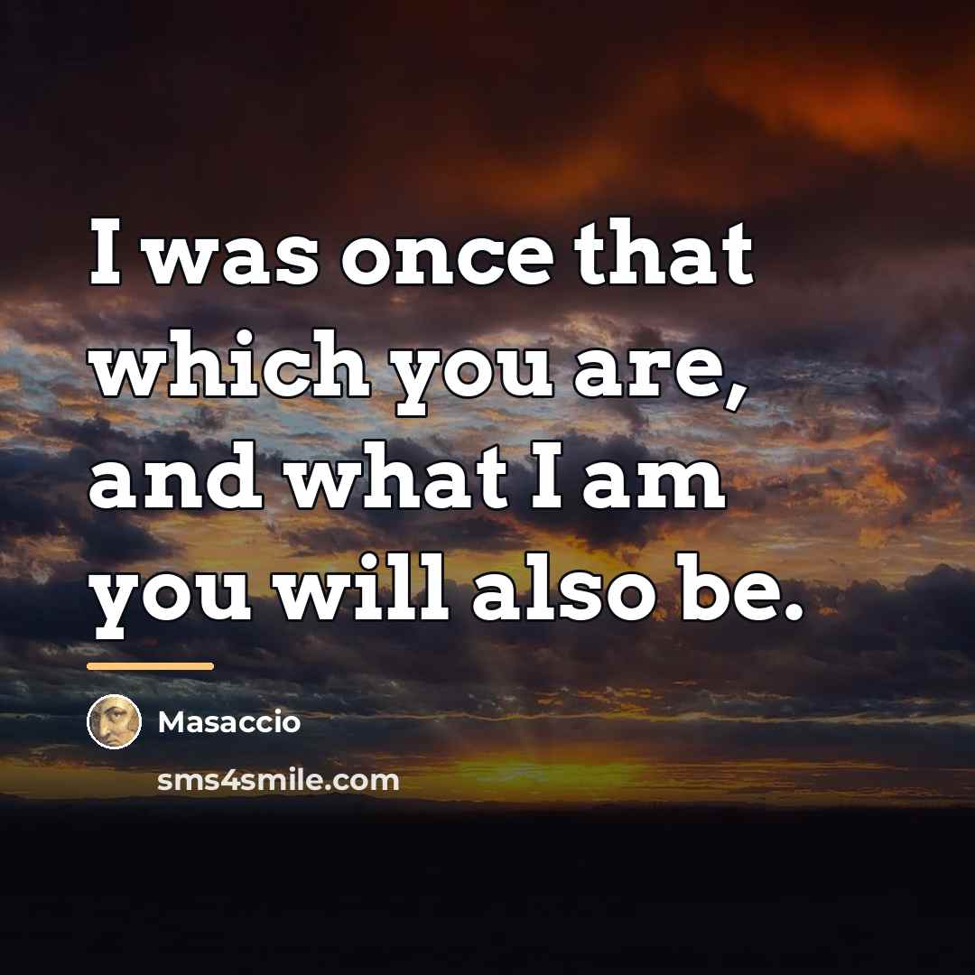 “I was once that which you are, and what I…” quote by Masaccio