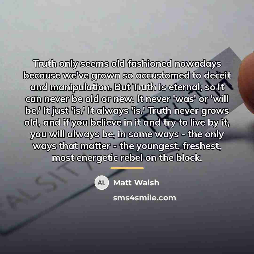 “Truth only seems old fashioned nowadays because we've grown so…” quote by Matt Walsh