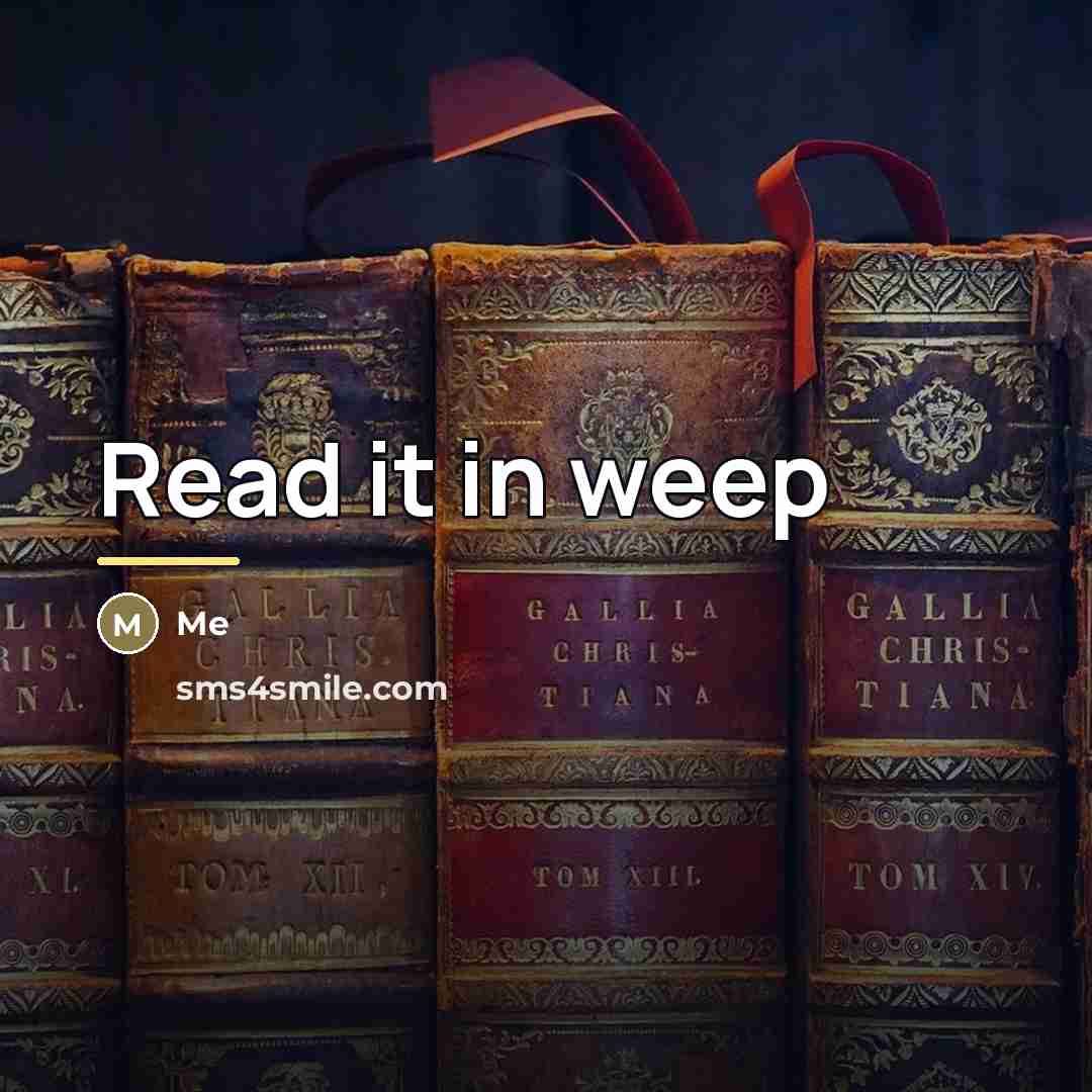 “Read it in weep…” quote by Me