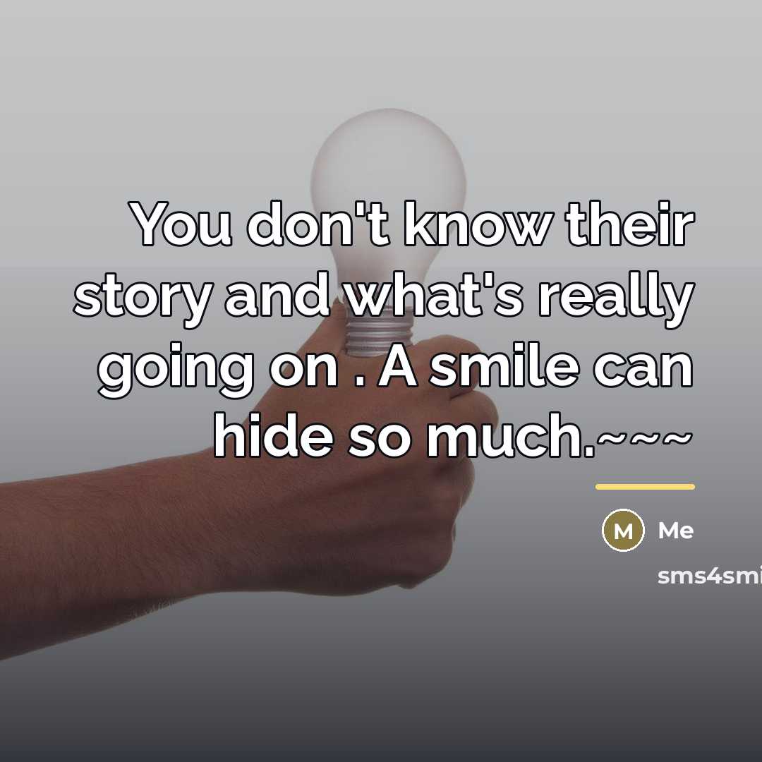 “You don't know their story and what's really going on…” quote by Me