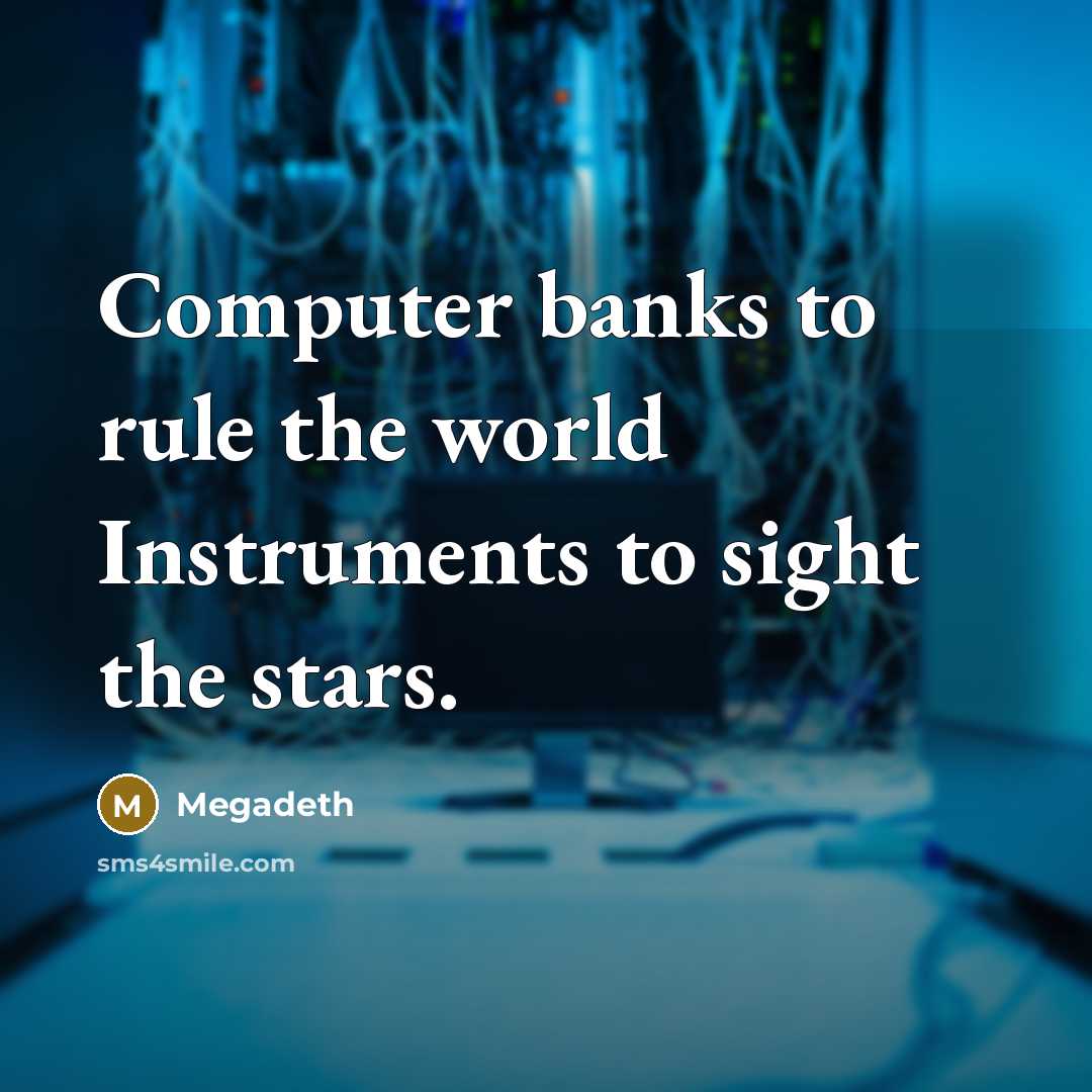 “Computer banks to rule the world Instruments to sight the…” quote by Megadeth
