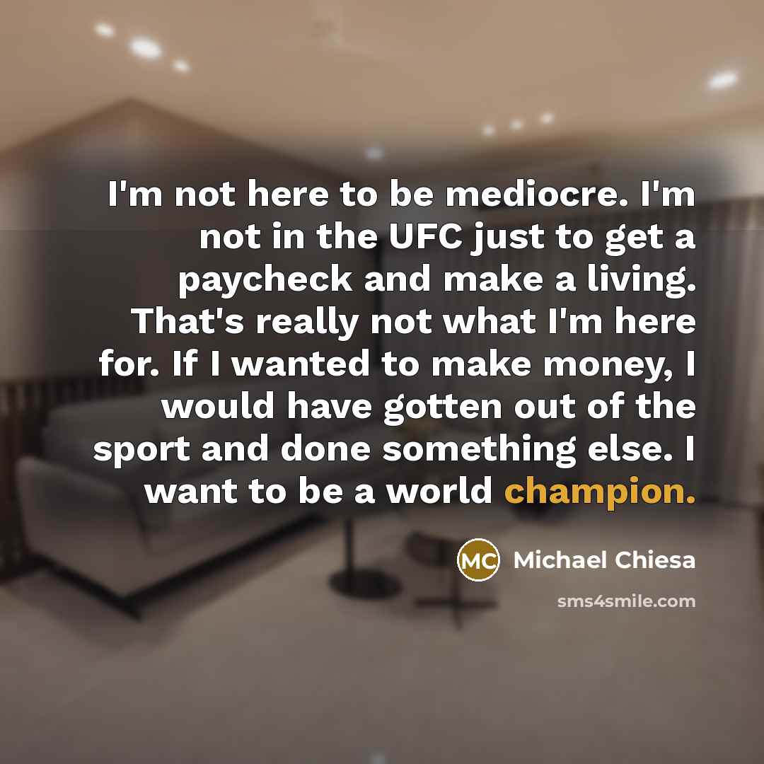 “I'm not here to be mediocre. I'm not in the…” quote by Michael Chiesa