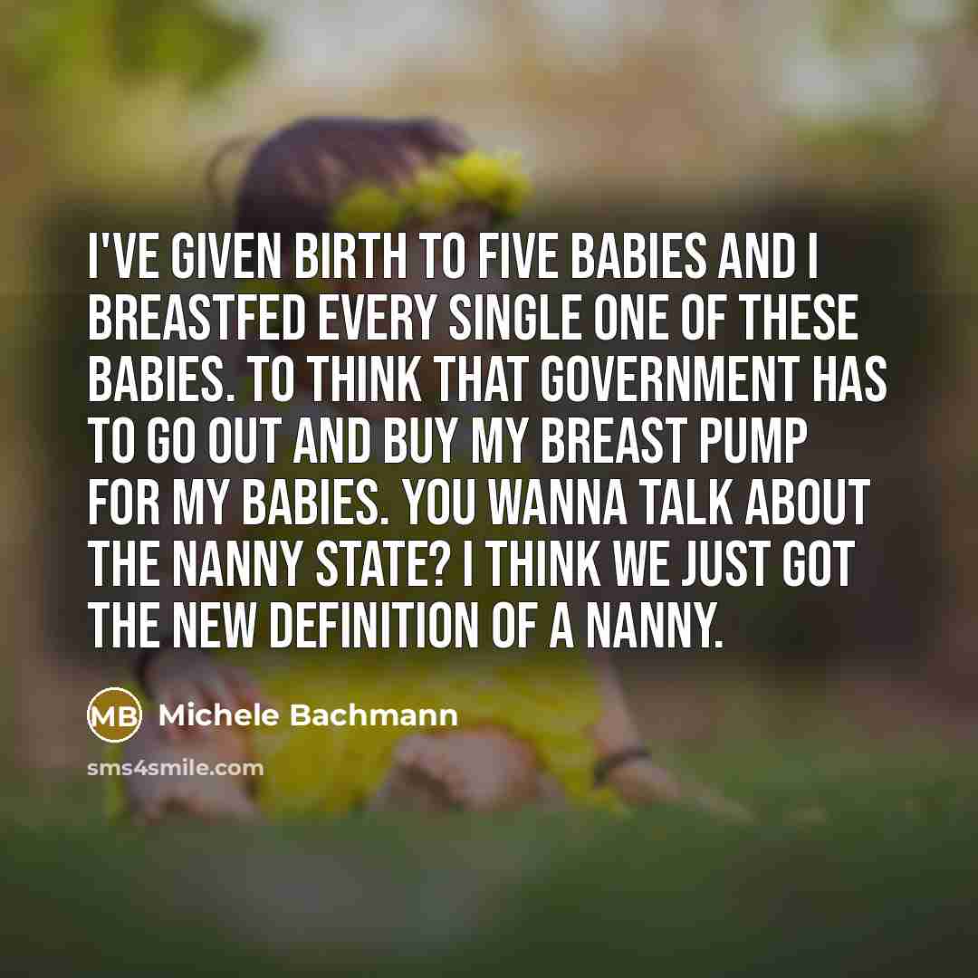 “I've given birth to five babies and I breastfed every…” quote by Michele Bachmann