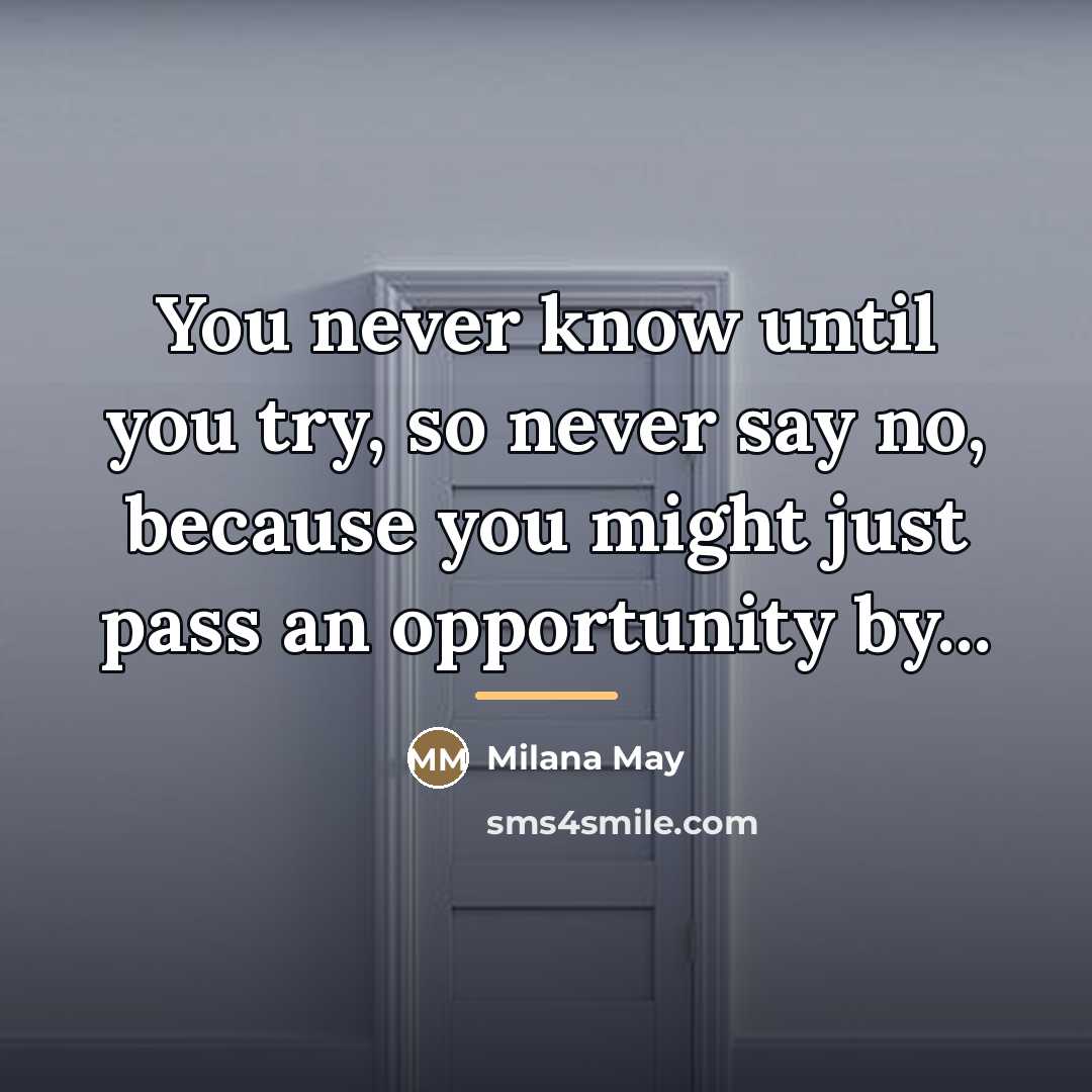 “You never know until you try, so never say no,…” quote by Milana May