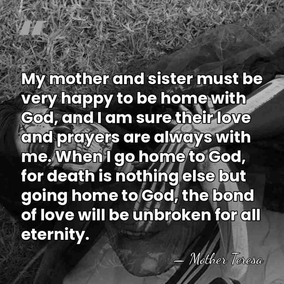 My mother and sister must be very happy to be home with&hellip; - Mother Teresa
