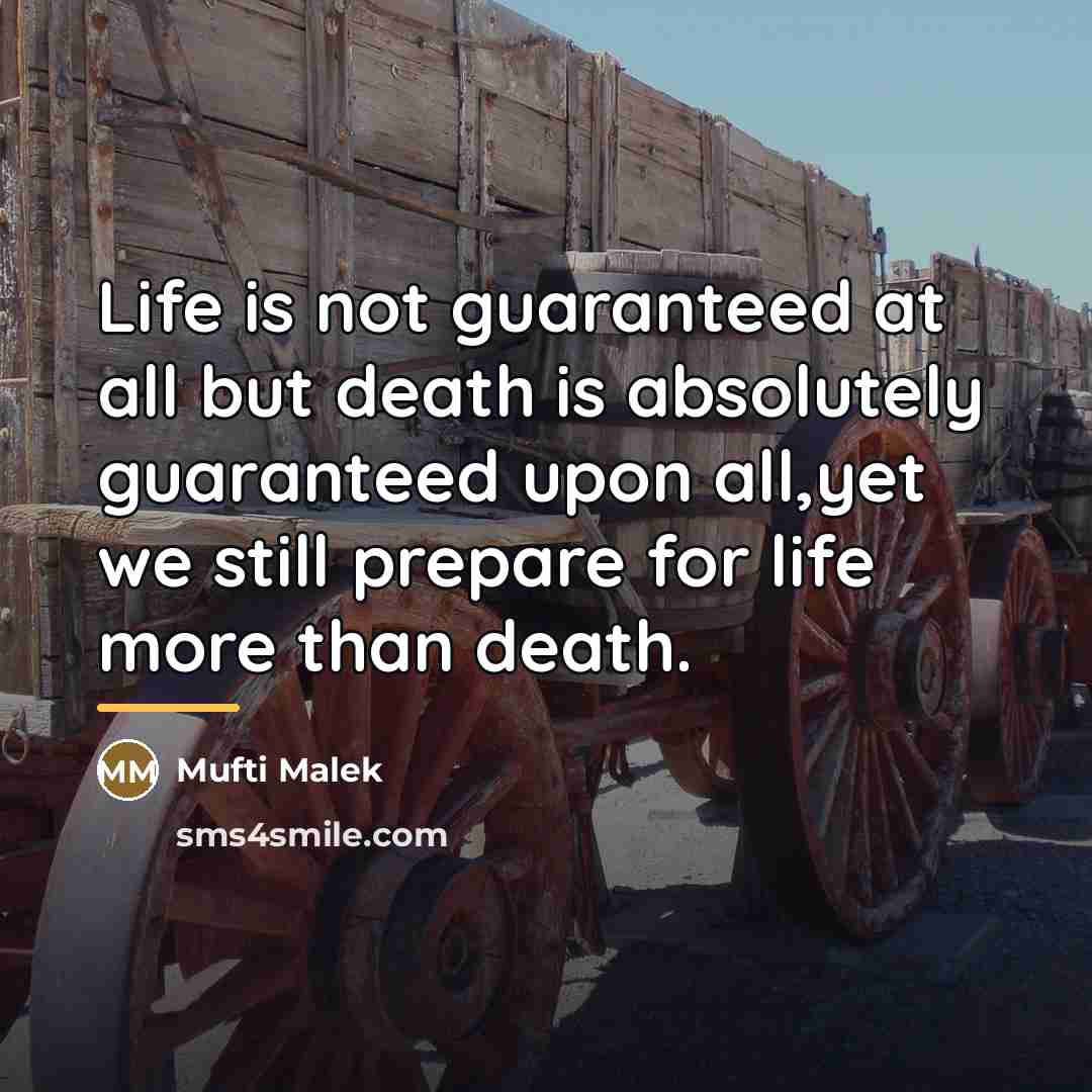 “Life is not guaranteed at all but death is absolutely…” quote by Mufti Malek