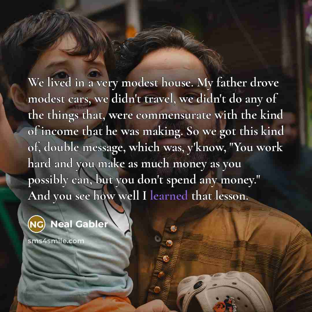 “We lived in a very modest house. My father drove…” quote by Neal Gabler