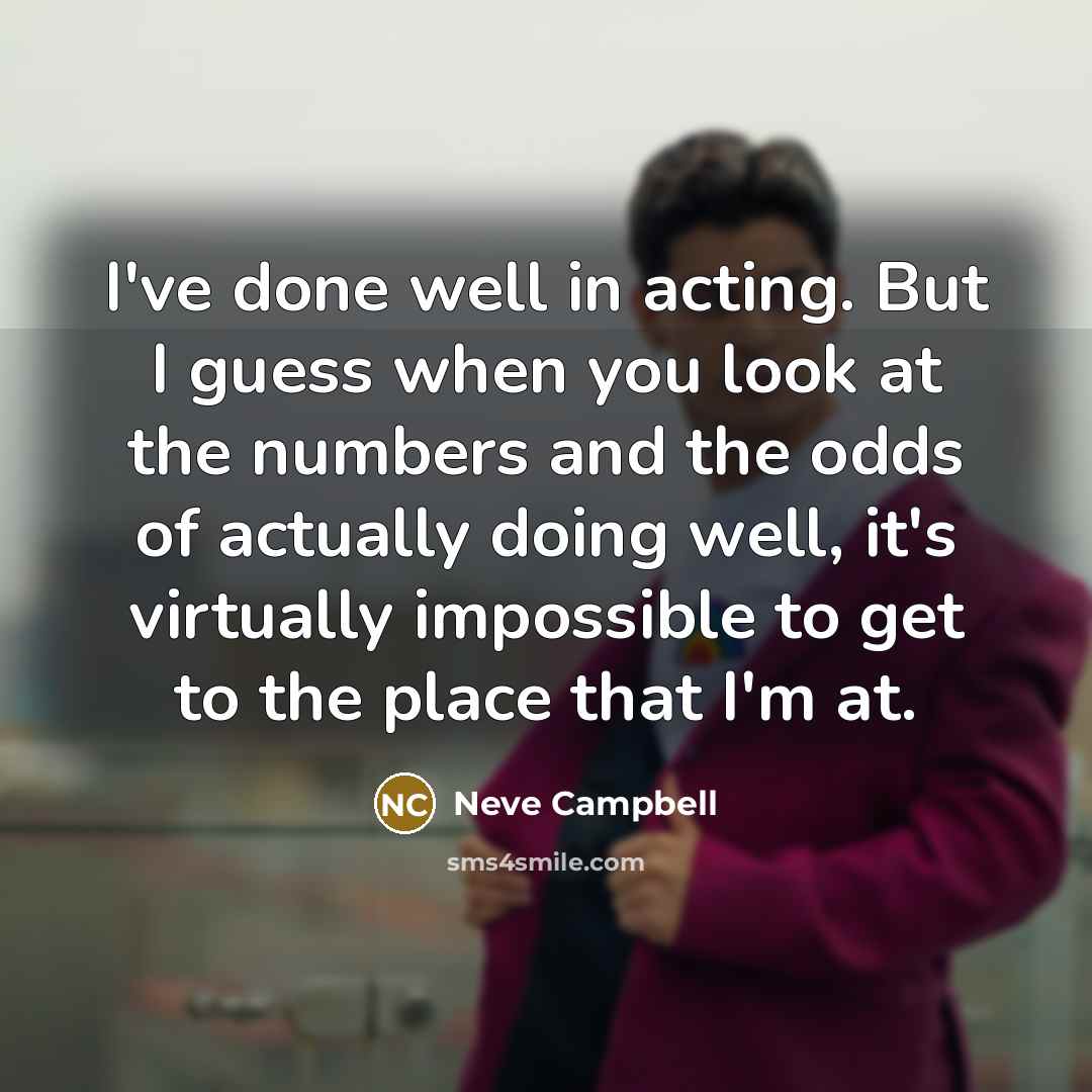“I've done well in acting. But I guess when you…” quote by Neve Campbell