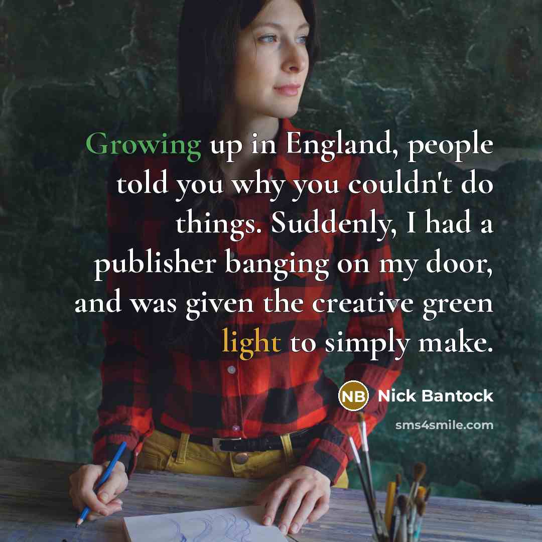 “Growing up in England, people told you why you couldn't…” quote by Nick Bantock