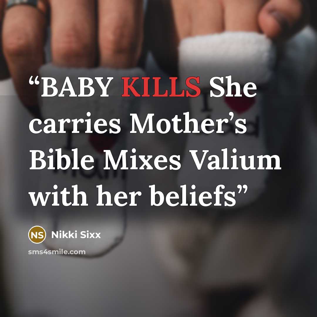 “BABY KILLS She carries Mother’s Bible Mixes Valium with her beliefs” quote by Nikki Sixx