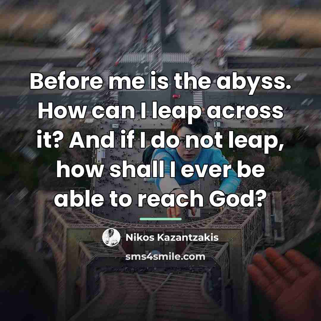 “Before me is the abyss. How can I leap across…” quote by Nikos Kazantzakis