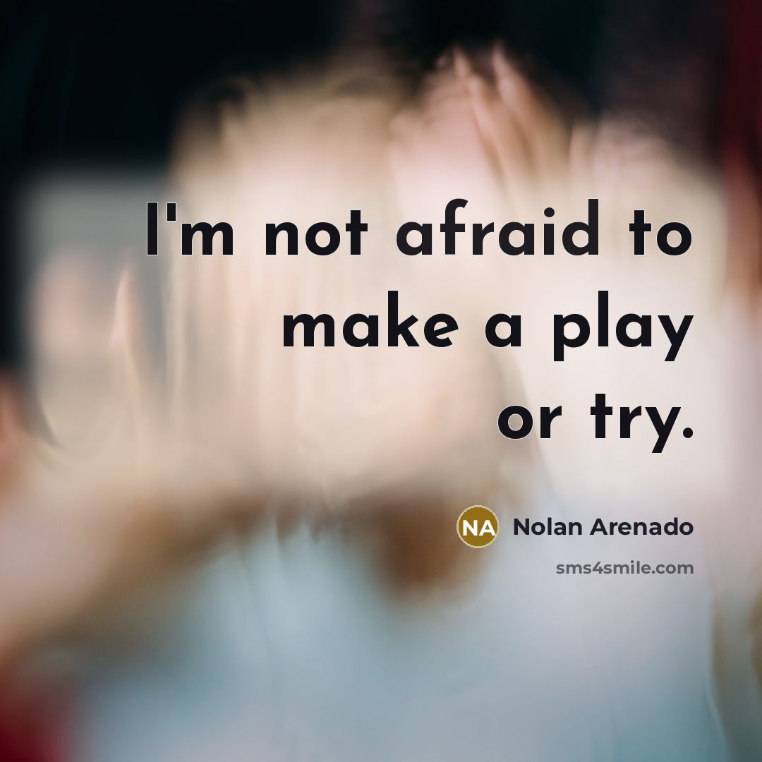 “I'm not afraid to make a play or try.…” quote by Nolan Arenado