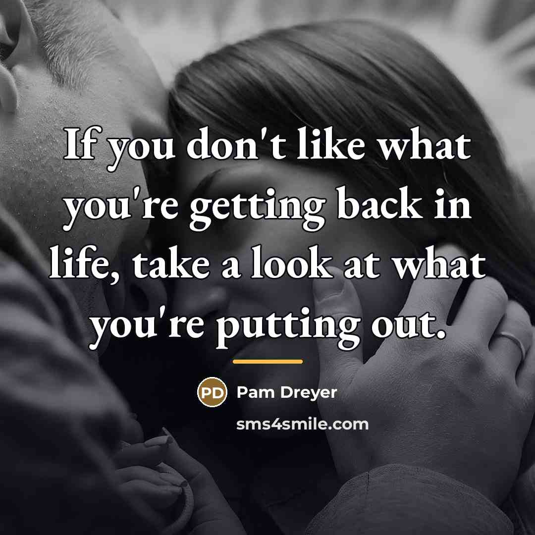 “If you don't like what you're getting back in life,…” quote by Pam Dreyer