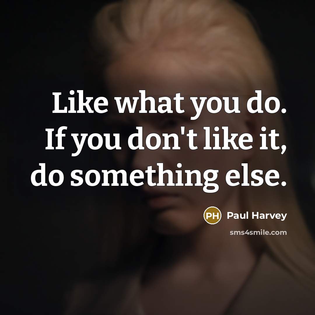 “Like what you do. If you don't like it, do…” quote by Paul Harvey