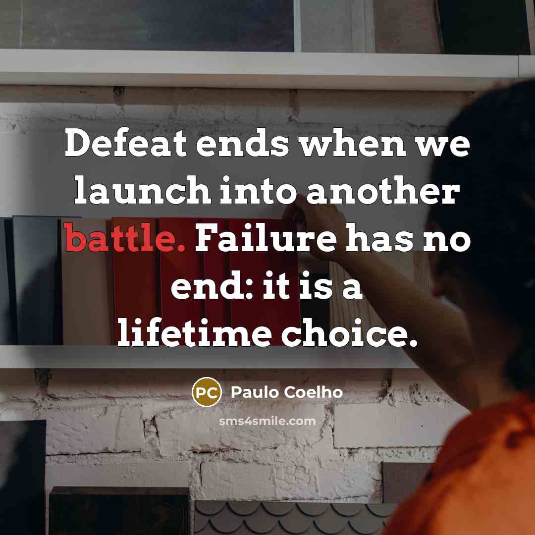“Defeat ends when we launch into another battle. Failure has…” quote by Paulo Coelho