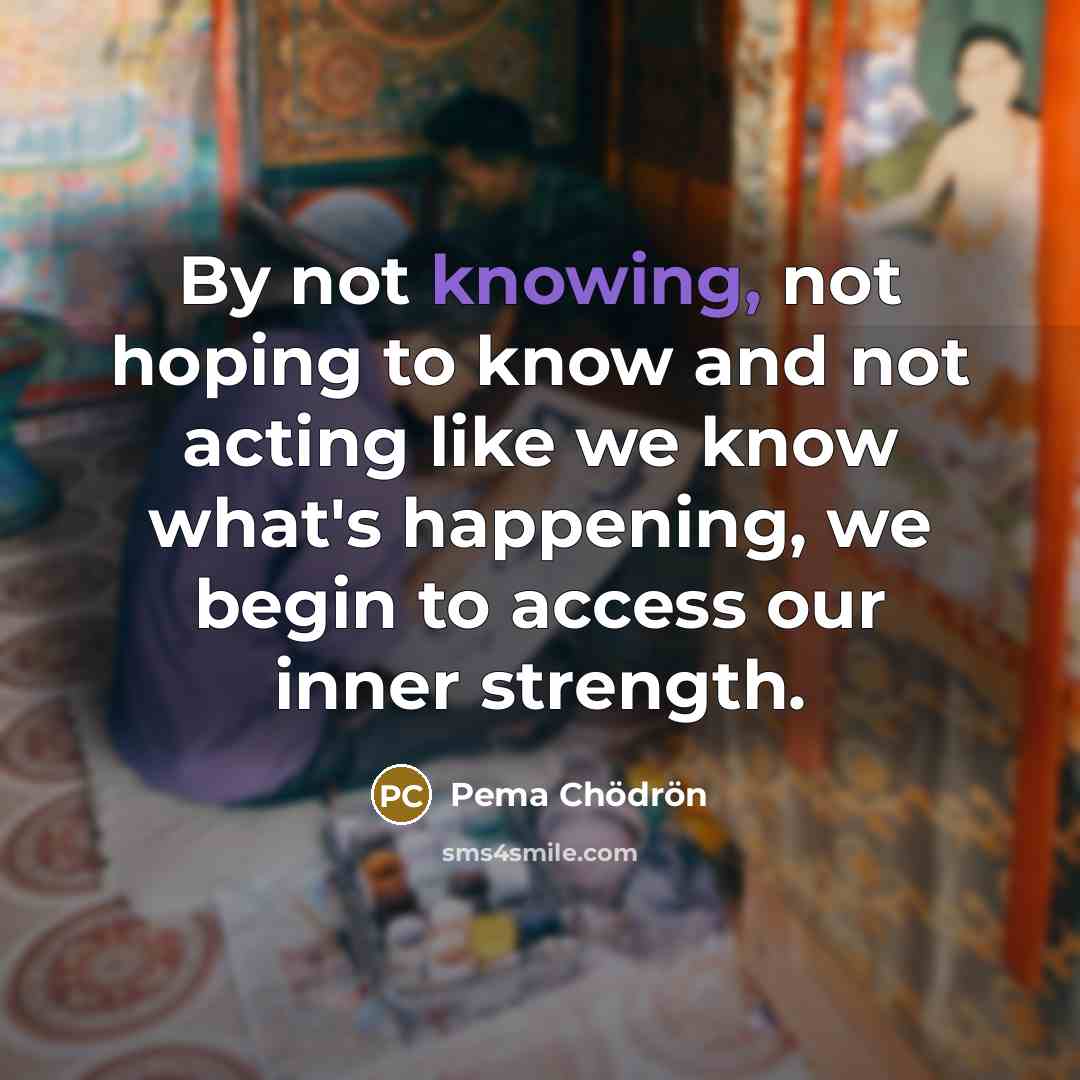 “By not knowing, not hoping to know and not acting…” quote by Pema Chodron