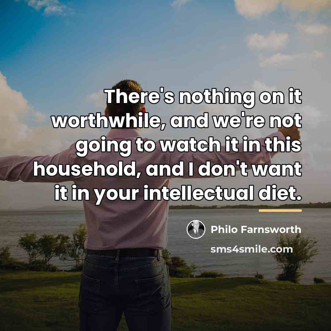 “There's nothing on it worthwhile, and we're not going to…” quote by Philo Farnsworth
