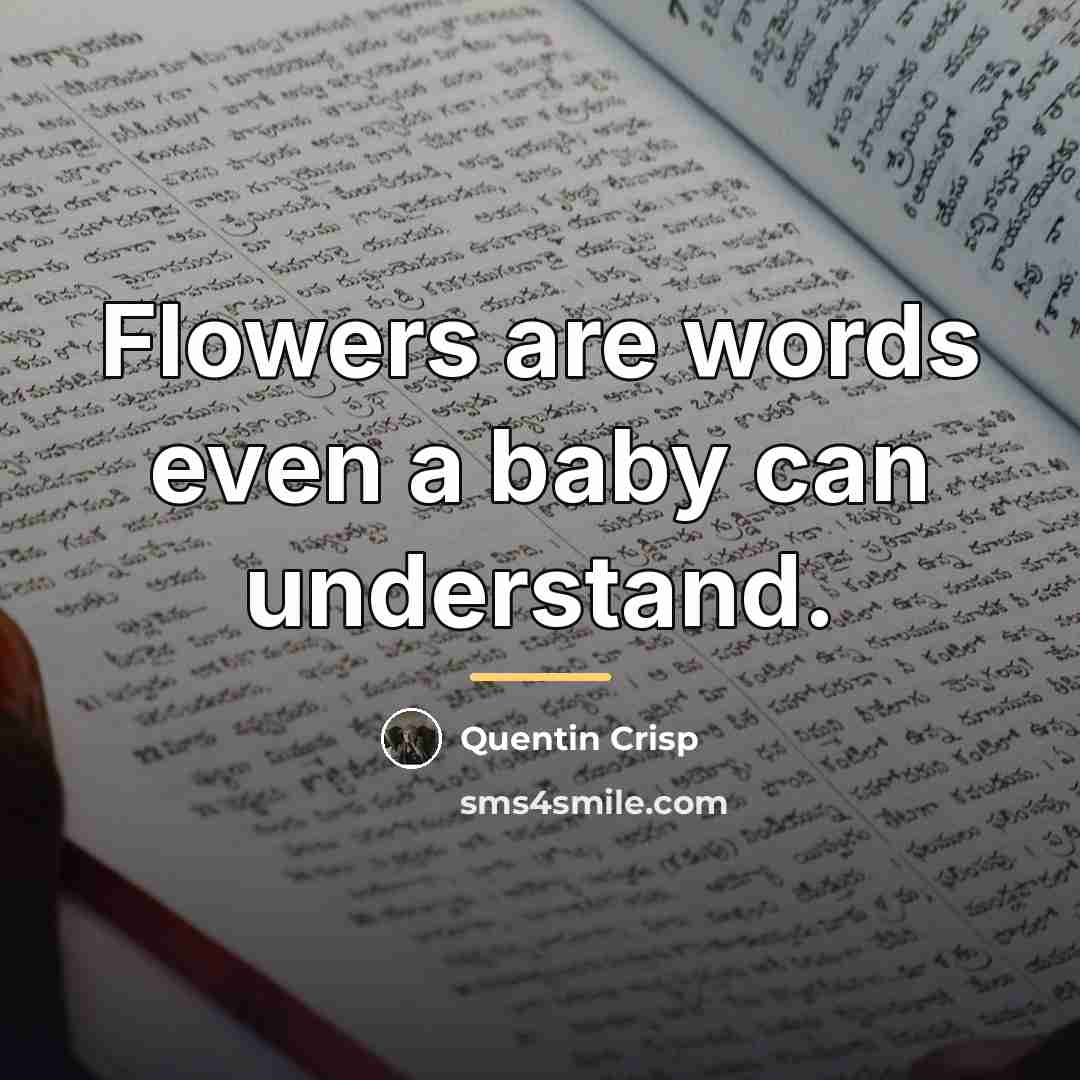 “Flowers are words even a baby can understand.…” quote by Quentin Crisp