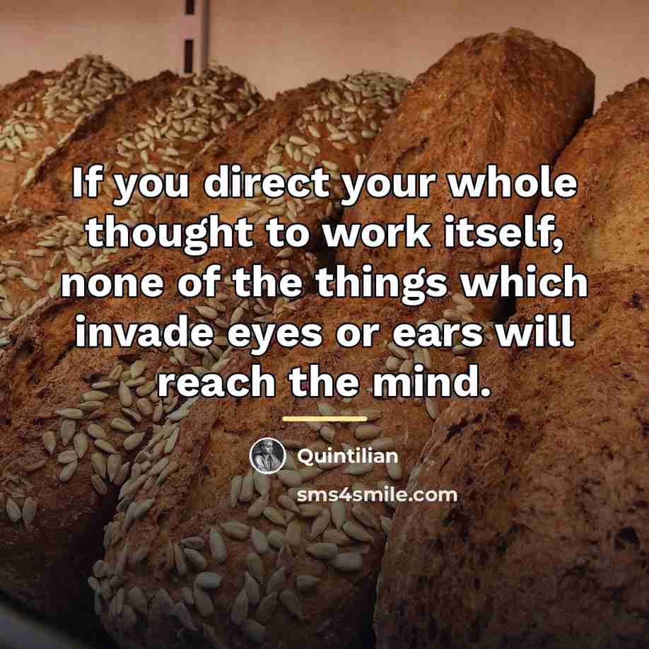 “If you direct your whole thought to work itself, none…” quote by Quintilian
