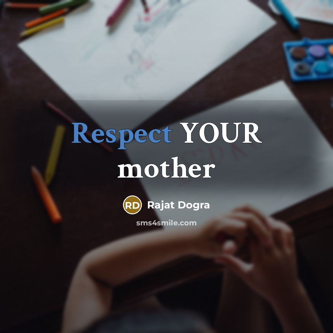 “Respect YOUR mother…” quote by Rajat Dogra