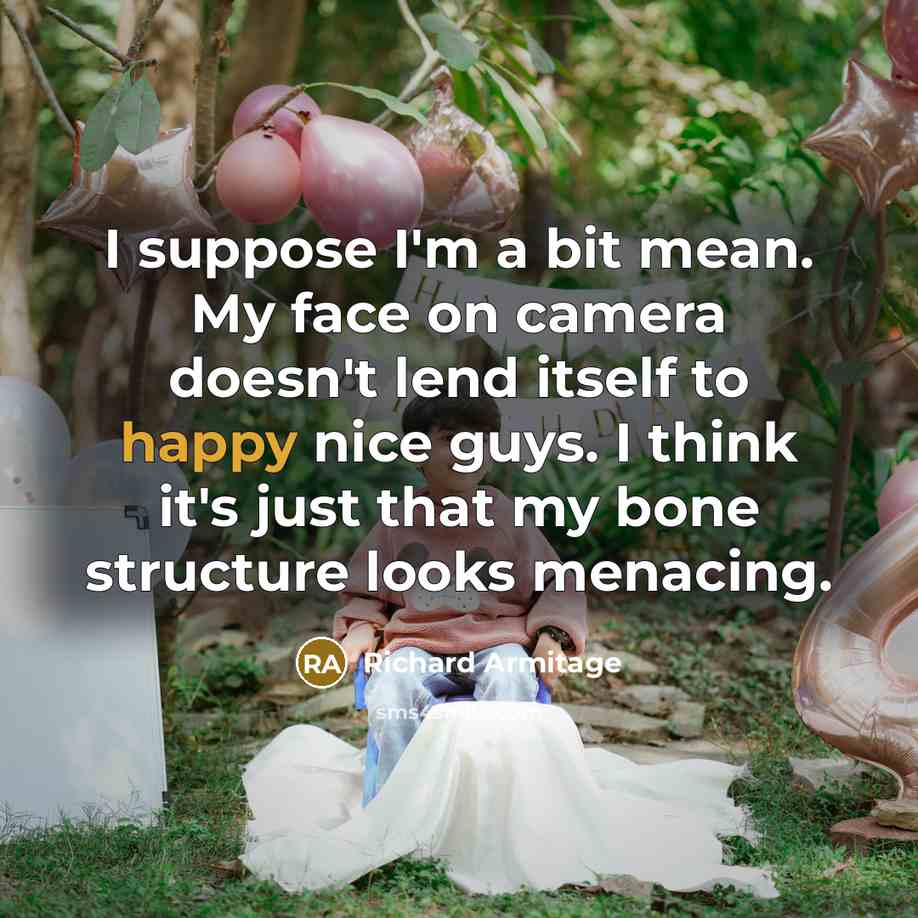 “I suppose I'm a bit mean. My face on camera…” quote by Richard Armitage