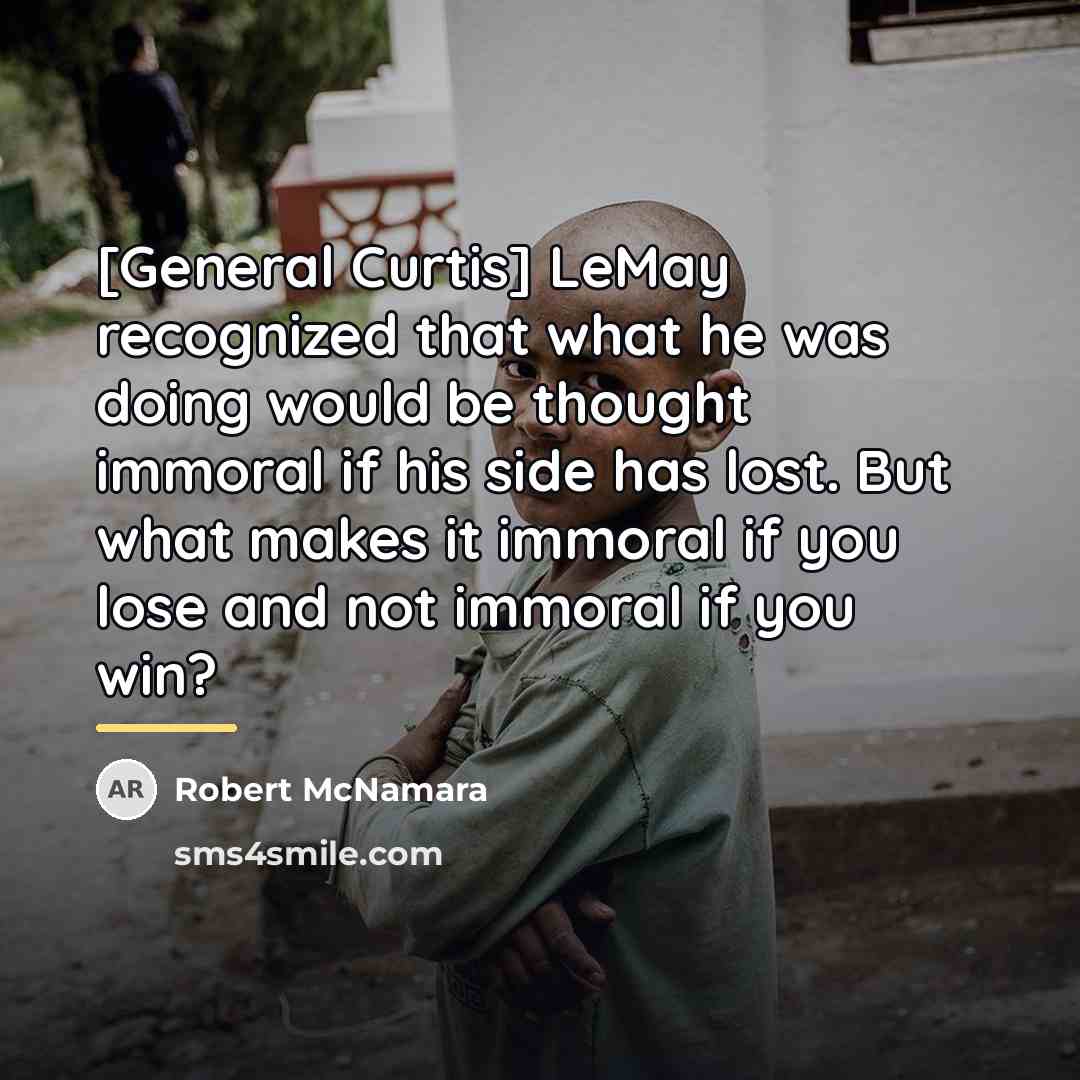“[General Curtis] LeMay recognized that what he was doing would…” quote by Robert McNamara