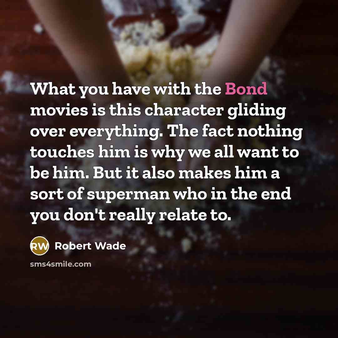 “What you have with the Bond movies is this character…” quote by Robert Wade