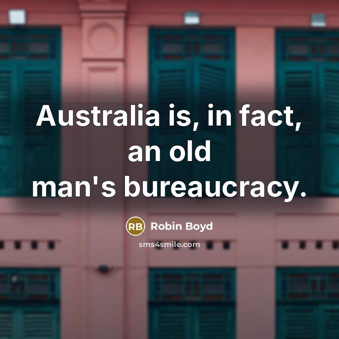 “Australia is, in fact, an old man's bureaucracy.…” quote by Robin Boyd