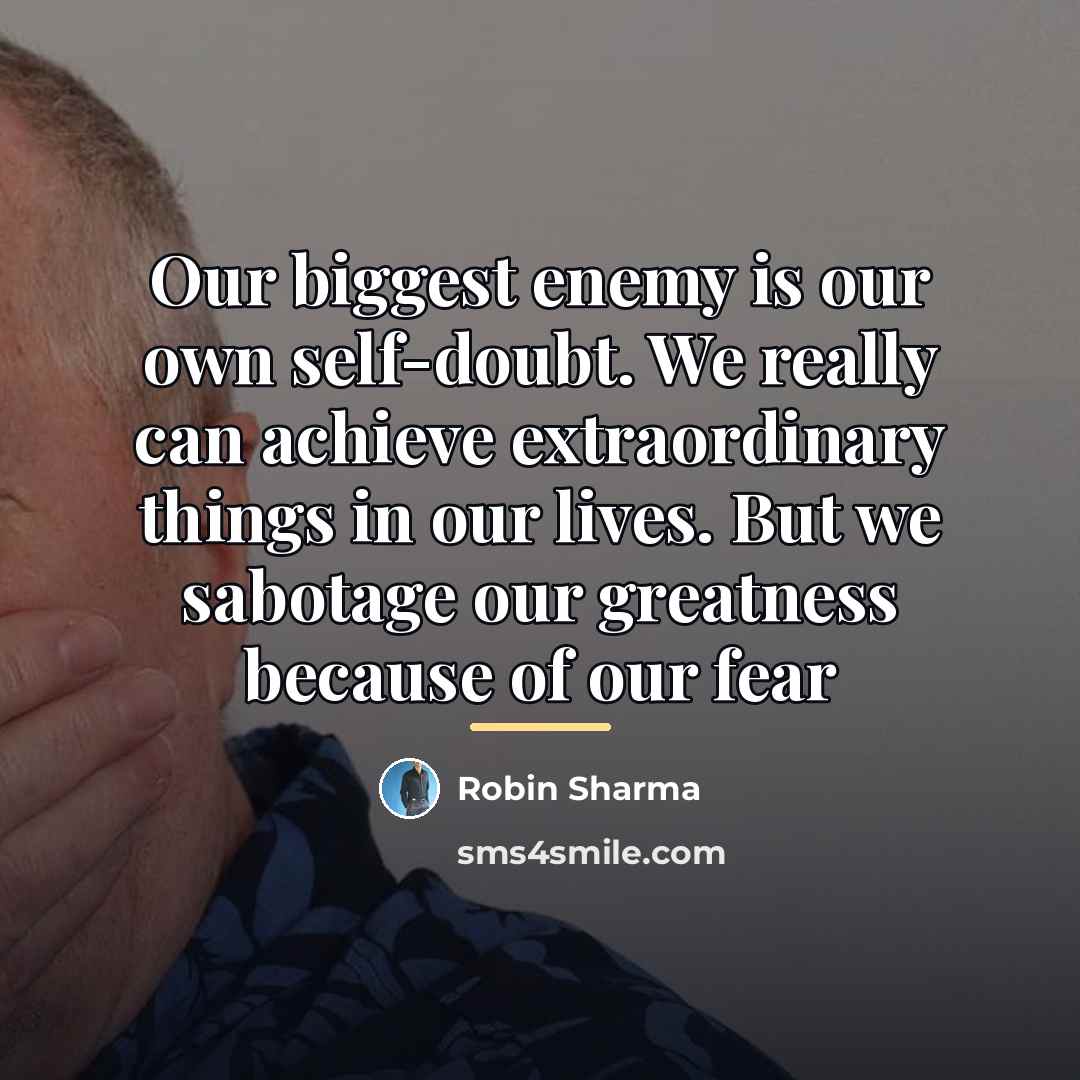 “Our biggest enemy is our own self-doubt. We really can…” quote by Robin Sharma