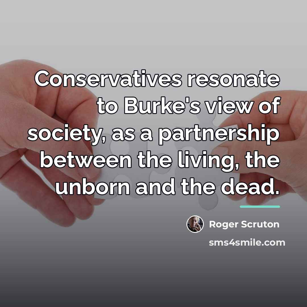 “Conservatives resonate to Burke's view of society, as a partnership…” quote by Roger Scruton