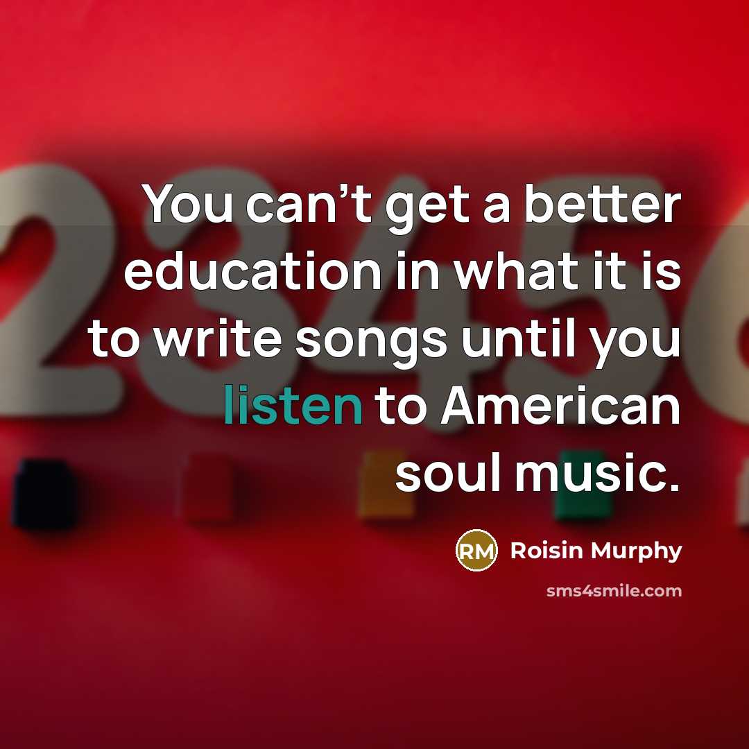 “You can't get a better education in what it is…” quote by Roisin Murphy