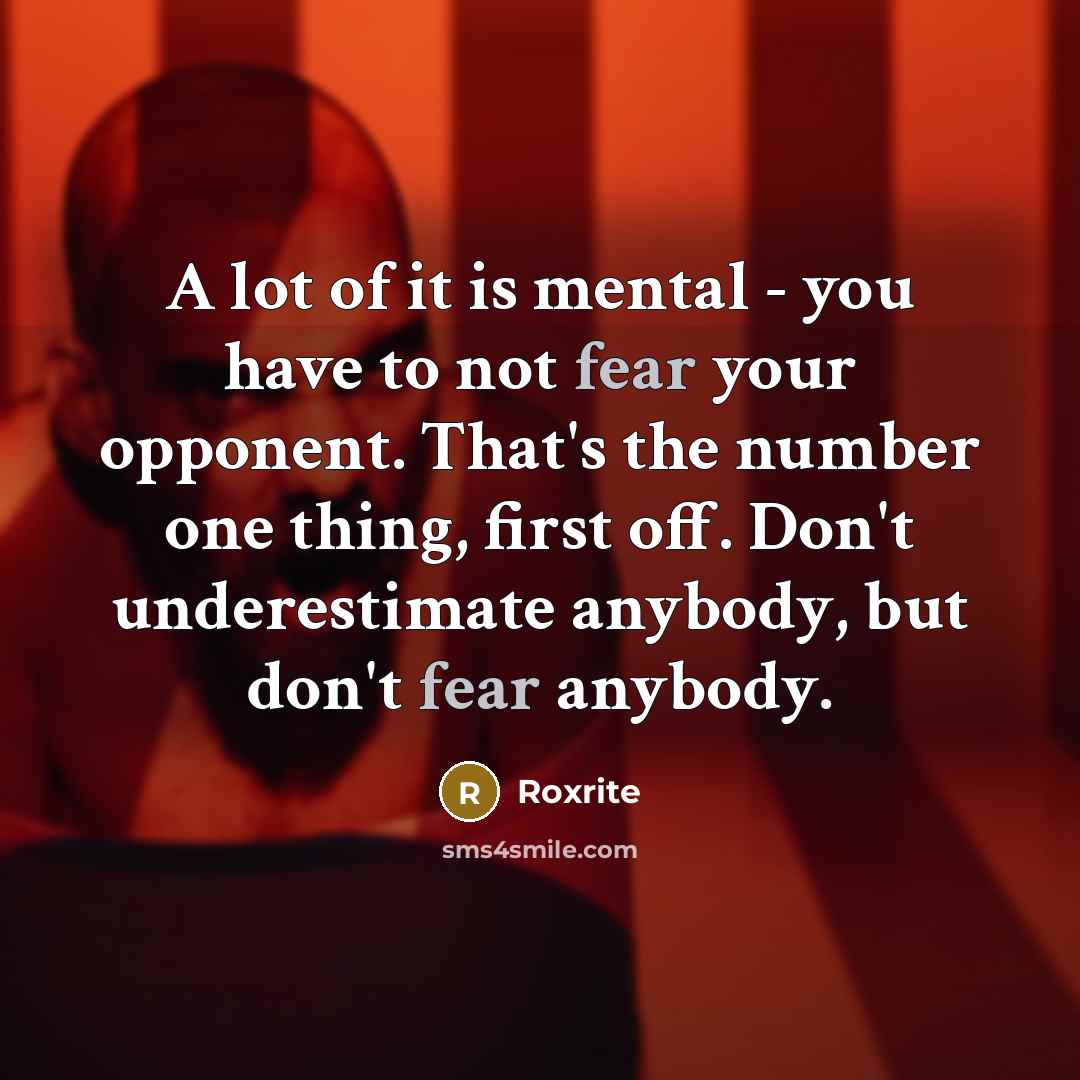 “A lot of it is mental - you have to…” quote by Roxrite