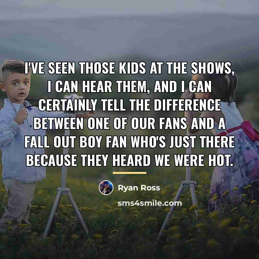 “I've seen those kids at the shows, I can hear…” quote by Ryan Ross