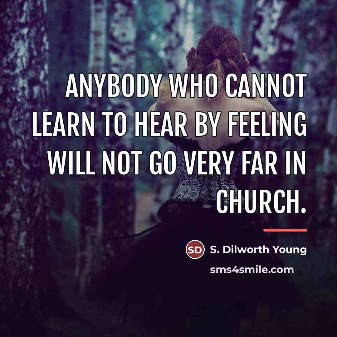 “Anybody who cannot learn to hear by feeling will not…” quote by S. Dilworth Young