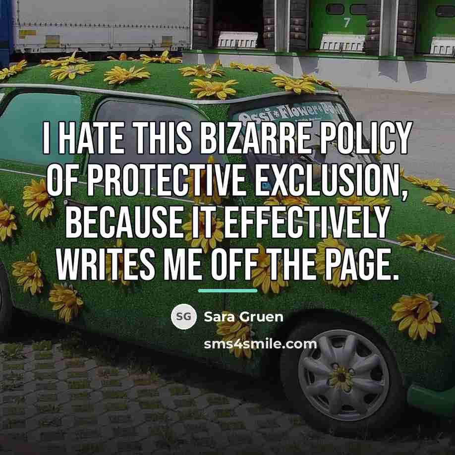 “I hate this bizarre policy of protective exclusion, because it…” quote by Sara Gruen