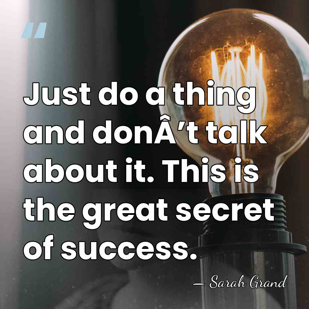 Just do a thing and donÂ’t talk about it. This is the&hellip; - Sarah Grand