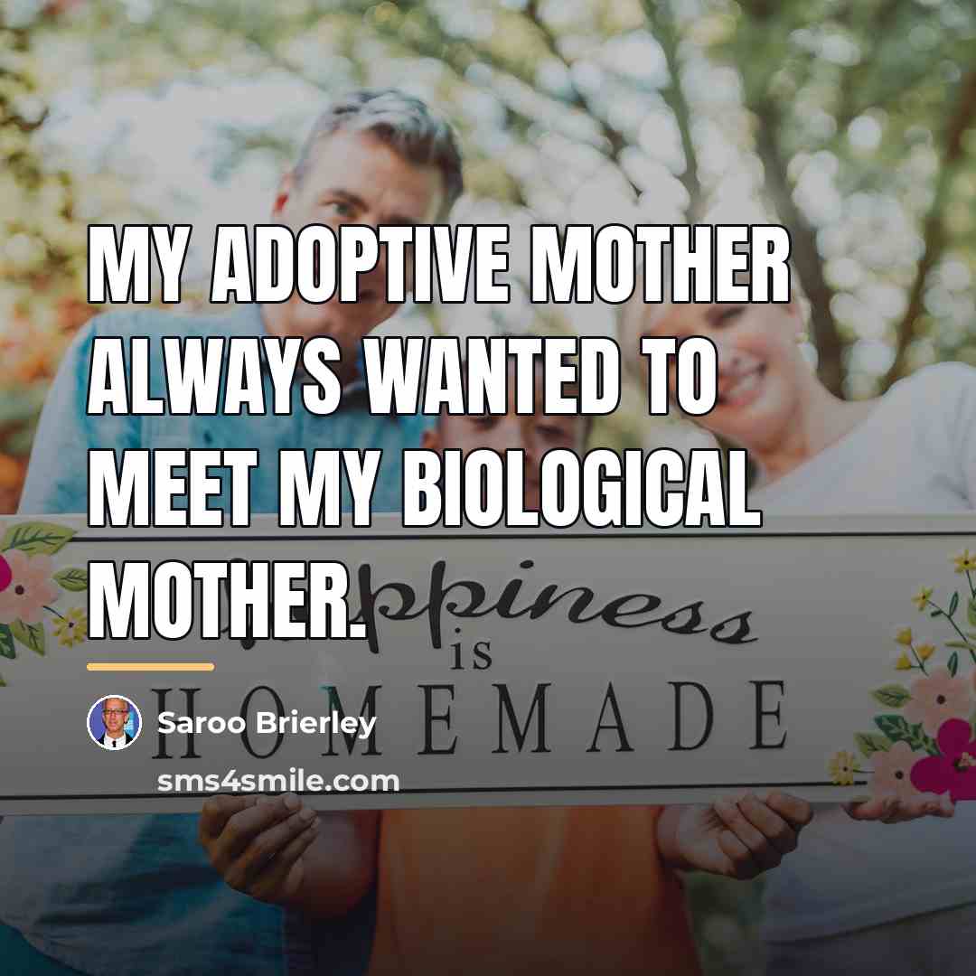 “My adoptive mother always wanted to meet my biological mother.…” quote by Saroo Brierley