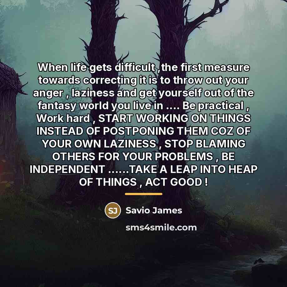 “When life gets difficult ,the first measure towards correcting it…” quote by Savio James