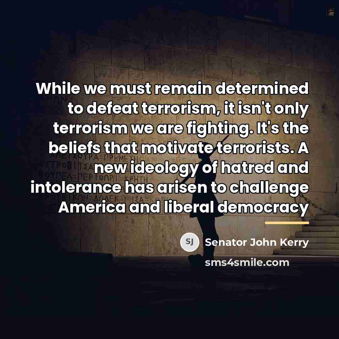 “While we must remain determined to defeat terrorism, it isn't…” quote by Senator John Kerry