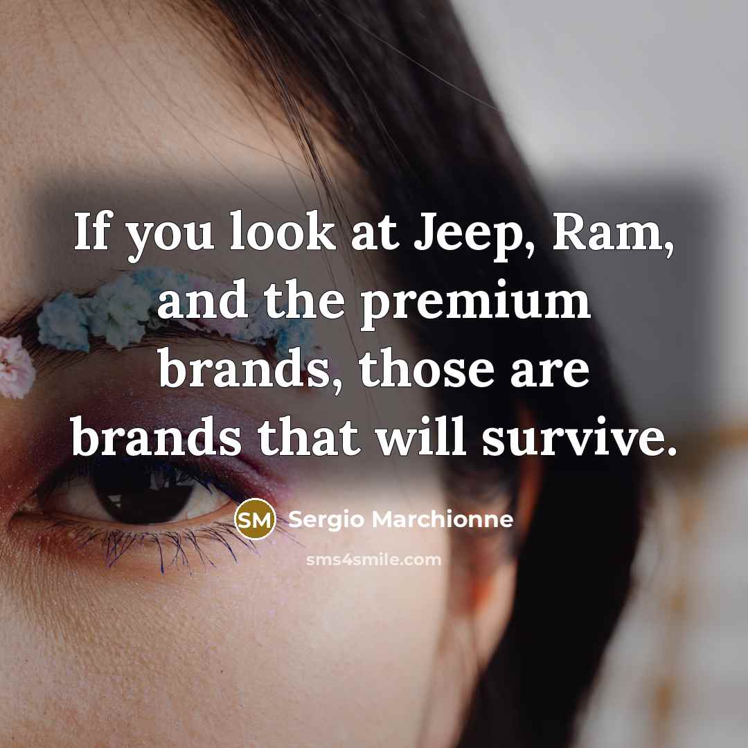 “If you look at Jeep, Ram, and the premium brands, those are brands that will survive.” quote by Sergio Marchionne