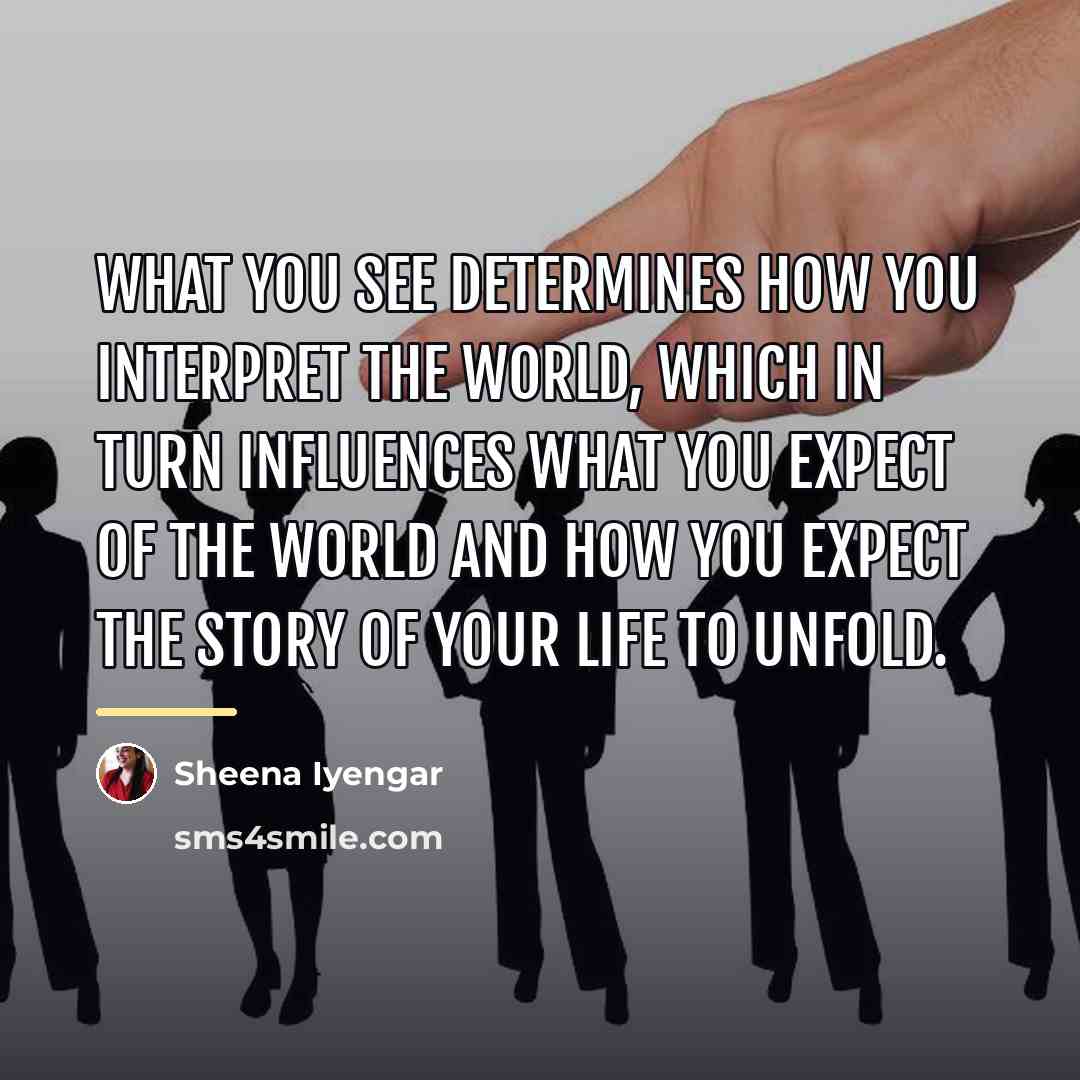 “What you see determines how you interpret the world, which…” quote by Sheena Iyengar