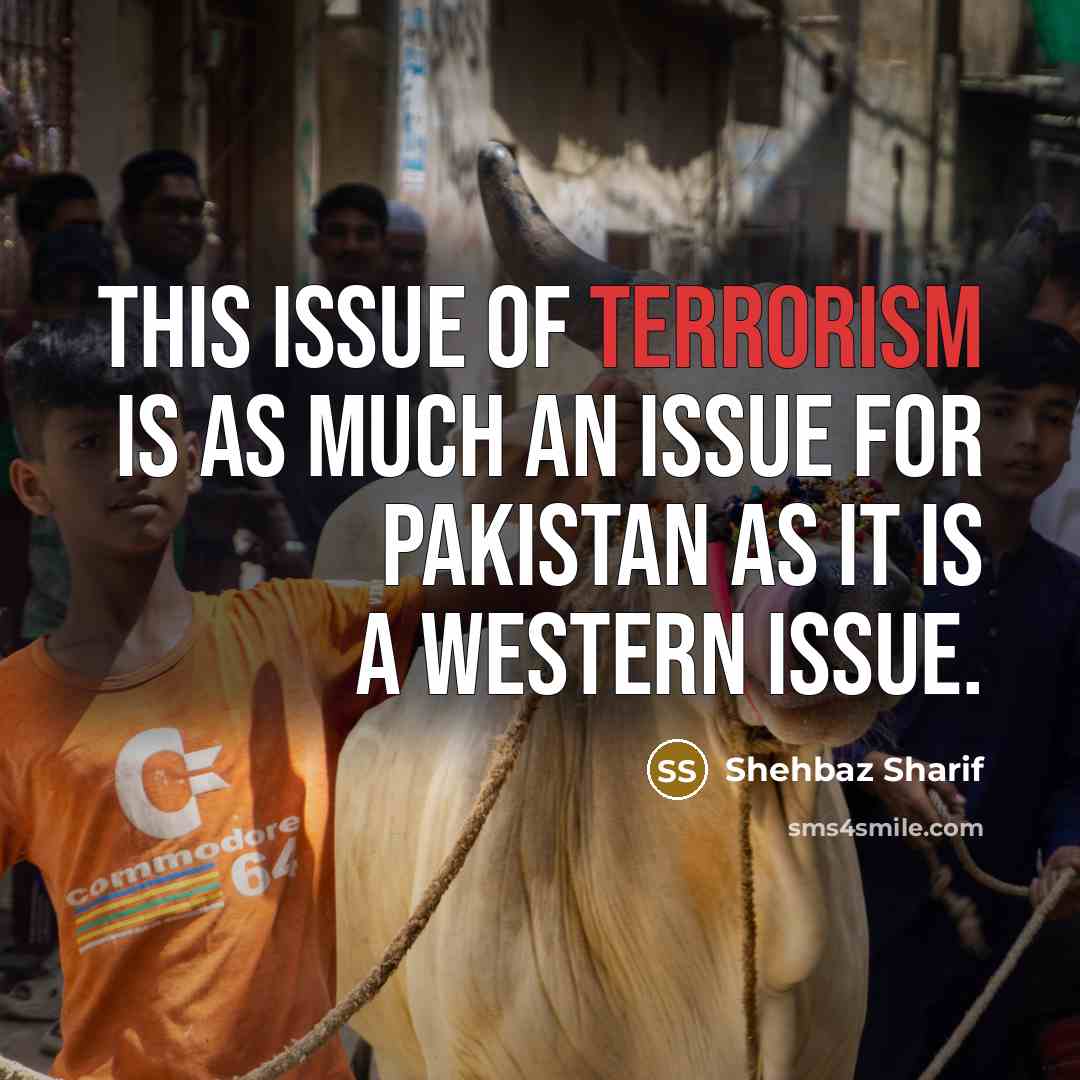 “This issue of terrorism is as much an issue for…” quote by Shehbaz Sharif