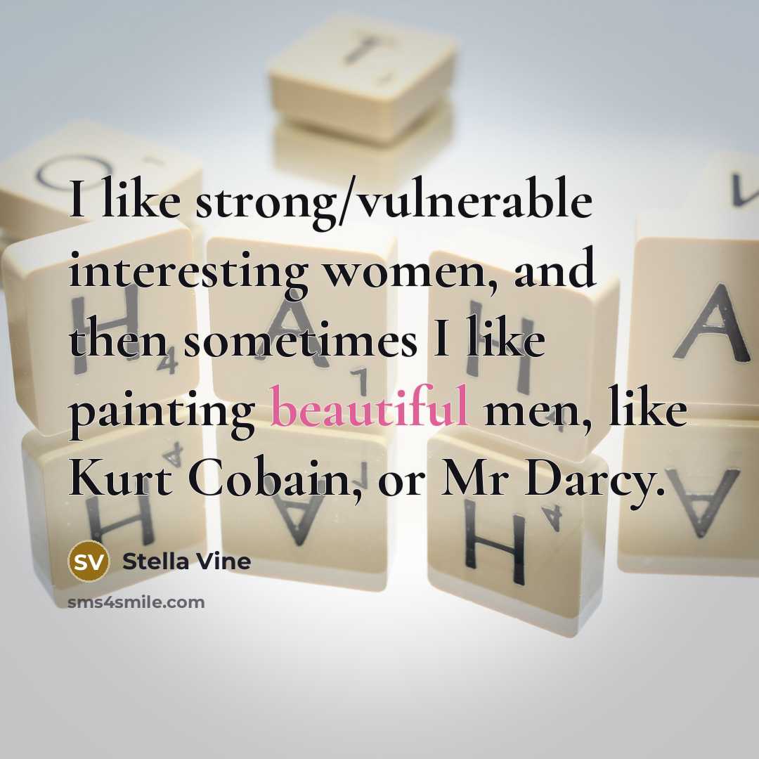 “I like strong/vulnerable interesting women, and then sometimes I like…” quote by Stella Vine