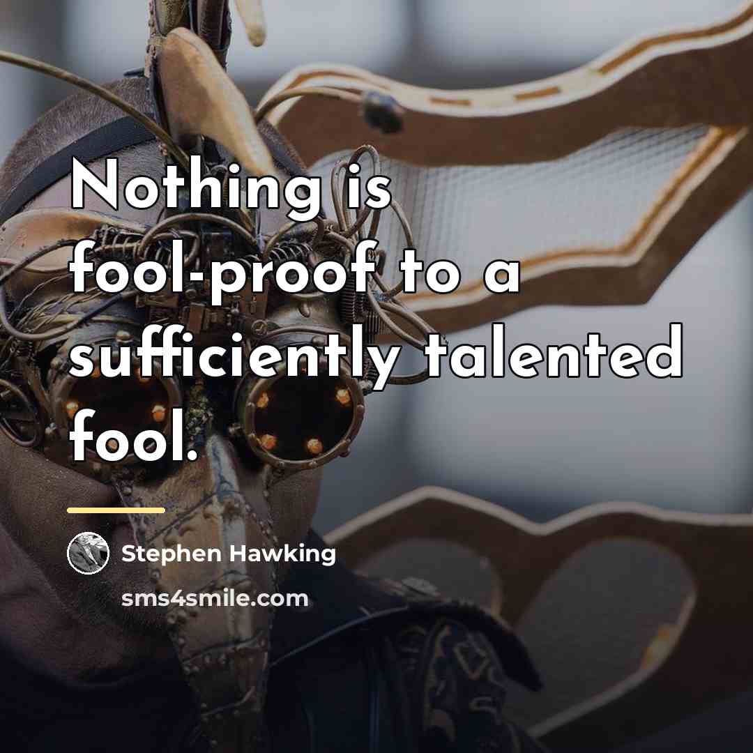 “Nothing is fool-proof to a sufficiently talented fool.…” quote by Stephen Hawking