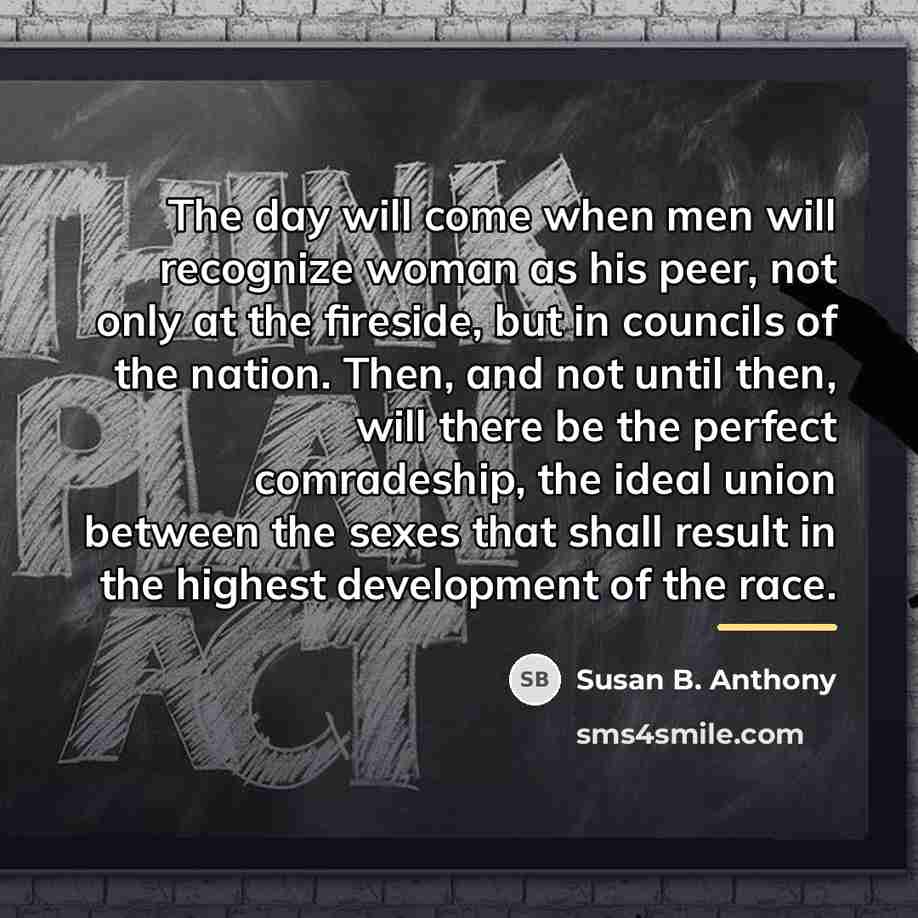 “The day will come when men will recognize woman as…” quote by Susan B. Anthony