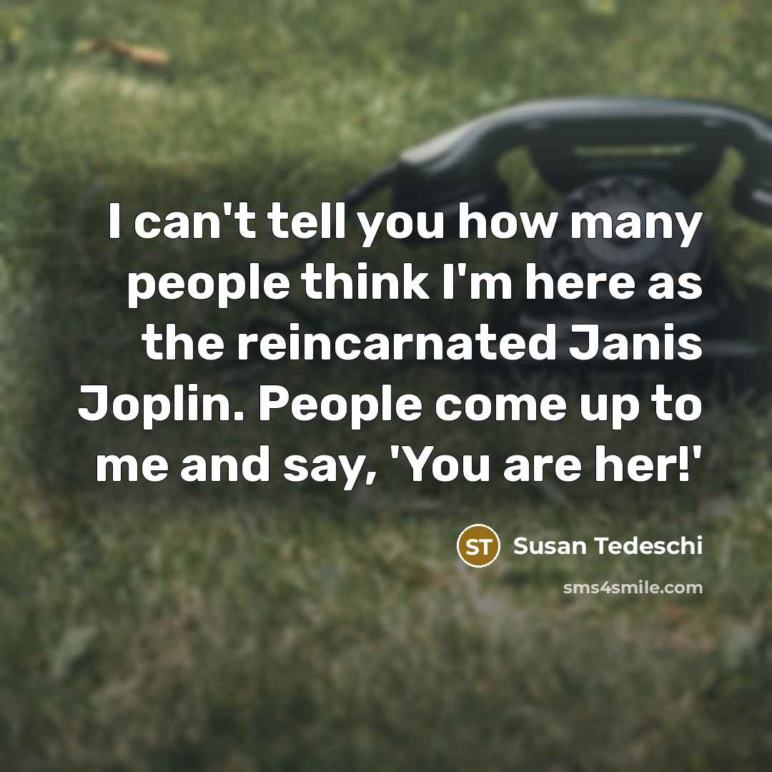 “I can't tell you how many people think I'm here…” quote by Susan Tedeschi