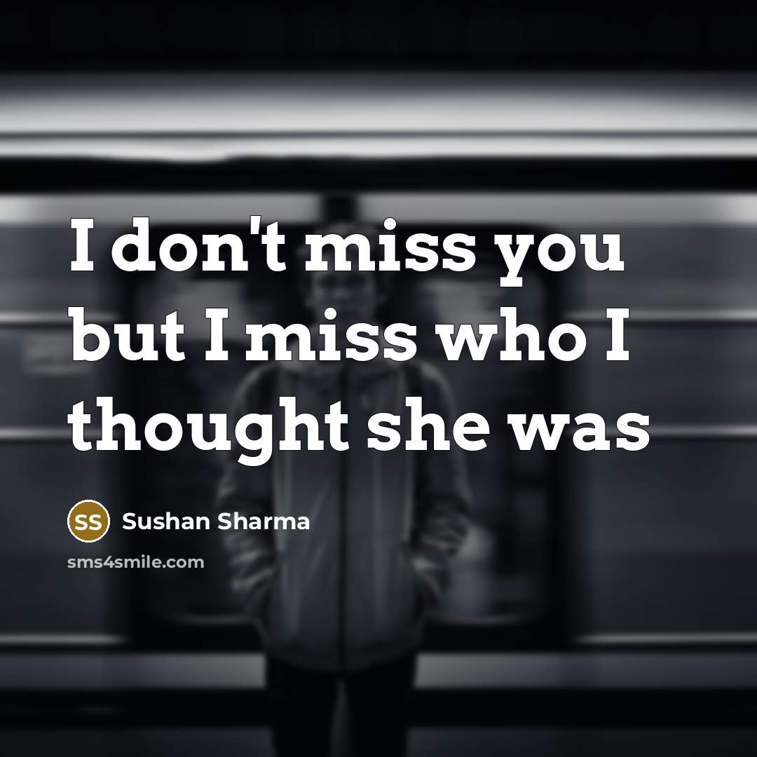 “I don't miss you but I miss who I thought…” quote by Sushan Sharma