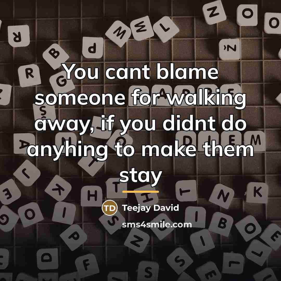 “You cant blame someone for walking away, if you didnt…” quote by Teejay David