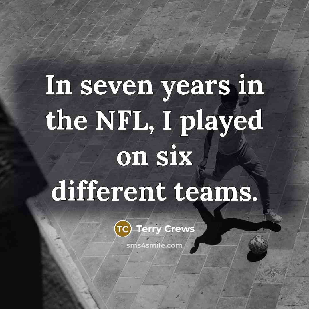 “In seven years in the NFL, I played on six different teams.” quote by Terry Crews