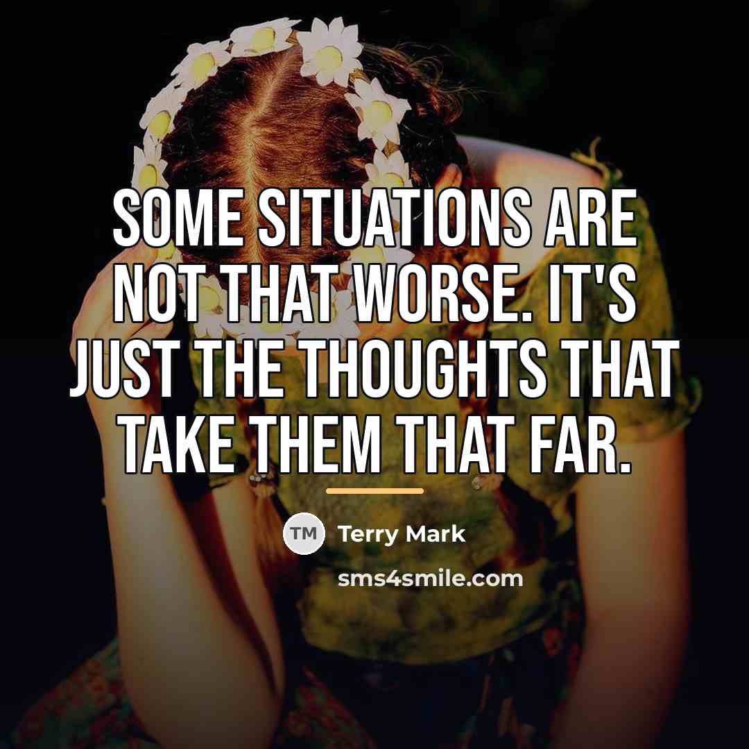 “Some situations are not that worse. It's just the thoughts…” quote by Terry Mark